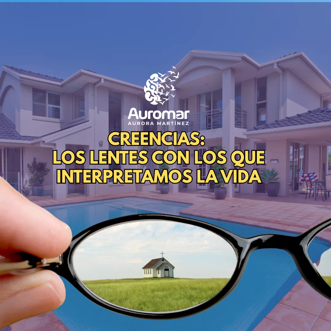 Creencias: Los Lentes con los que Interpretamos la Vida
